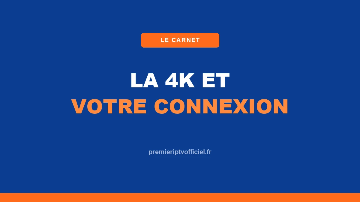 4K et débit : ce que votre connexion décide vraiment — le carnet Premier IPTV